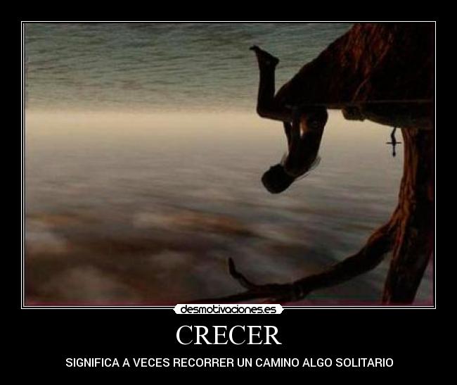 CRECER - SIGNIFICA A VECES RECORRER UN CAMINO ALGO SOLITARIO