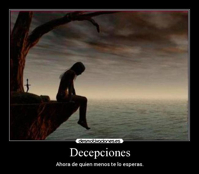 Decepciones - Ahora de quien menos te lo esperas.