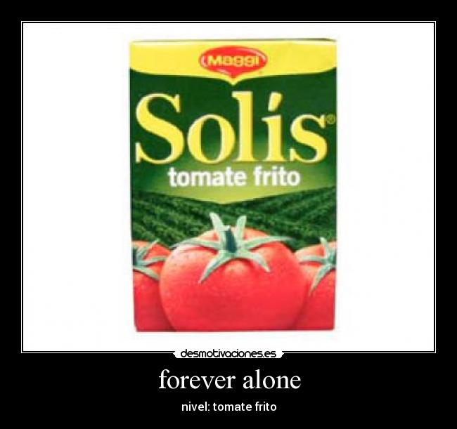 forever alone - nivel: tomate frito
