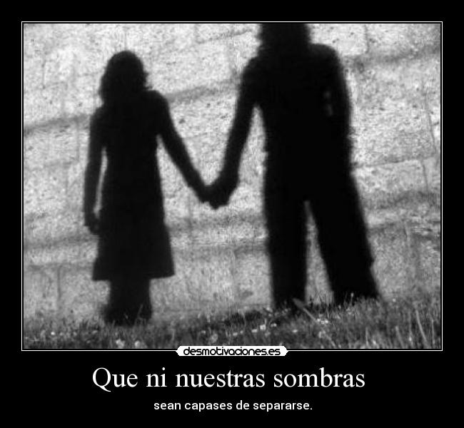 Que ni nuestras sombras -