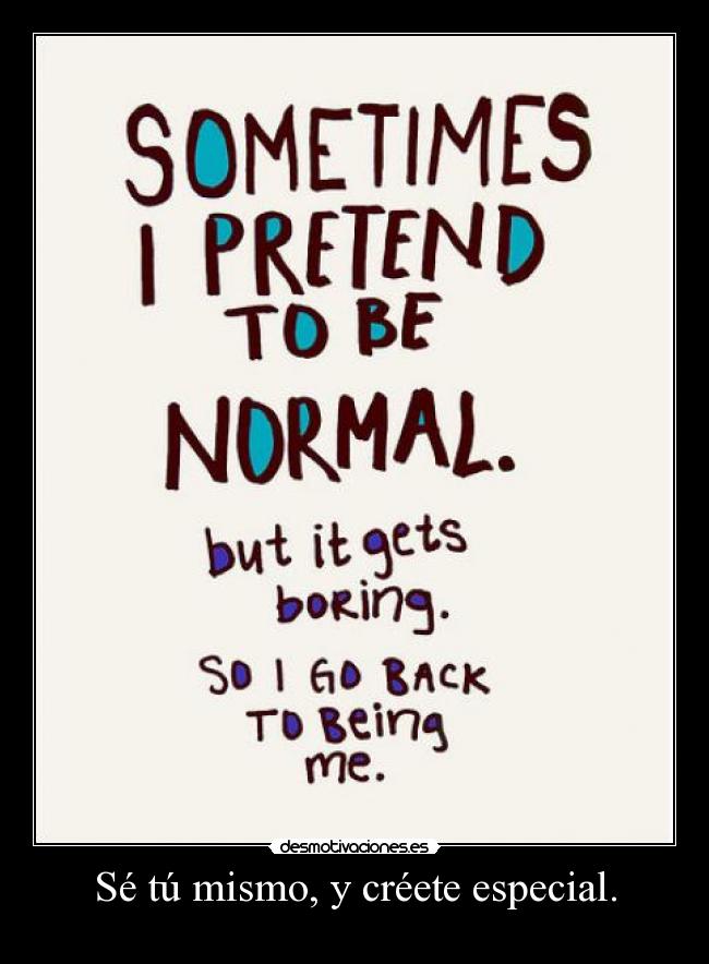 Sé tú mismo, y créete especial. - 