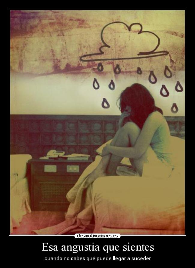 Esa angustia que sientes - cuando no sabes qué puede llegar a suceder