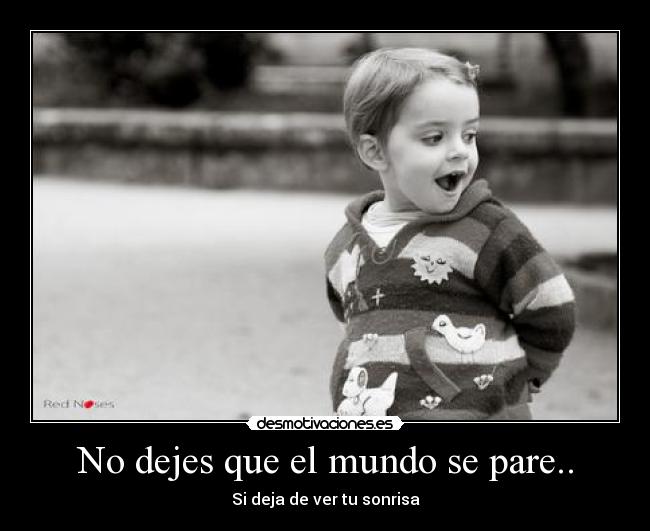No dejes que el mundo se pare.. -