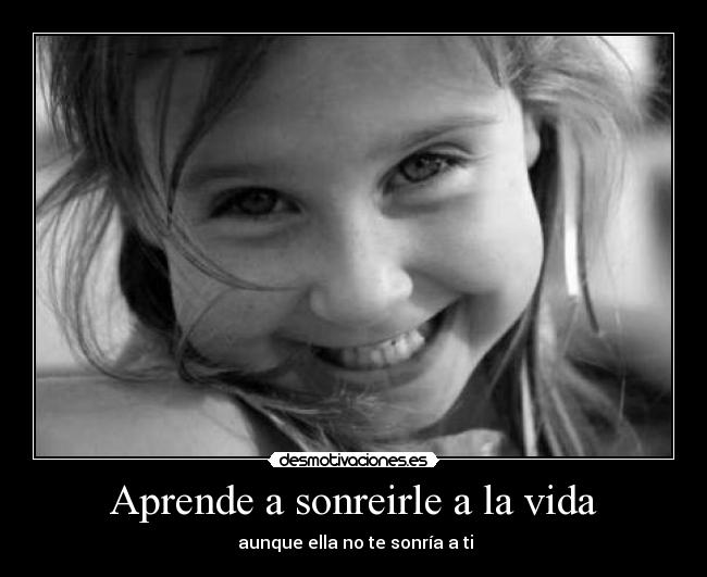 Aprende a sonreirle a la vida - 