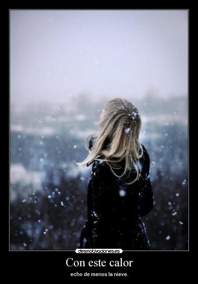 Con este calor - echo de menos la nieve.