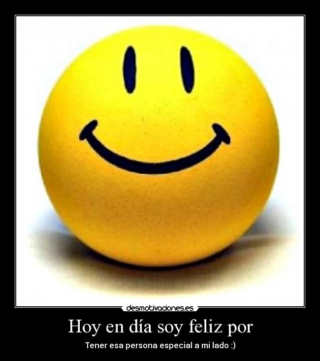 Hoy en día soy feliz por -