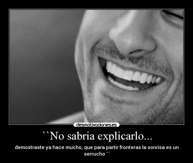 ``No sabria explicarlo... -