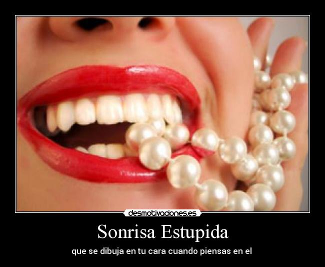 Sonrisa Estupida - que se dibuja en tu cara cuando piensas en el 