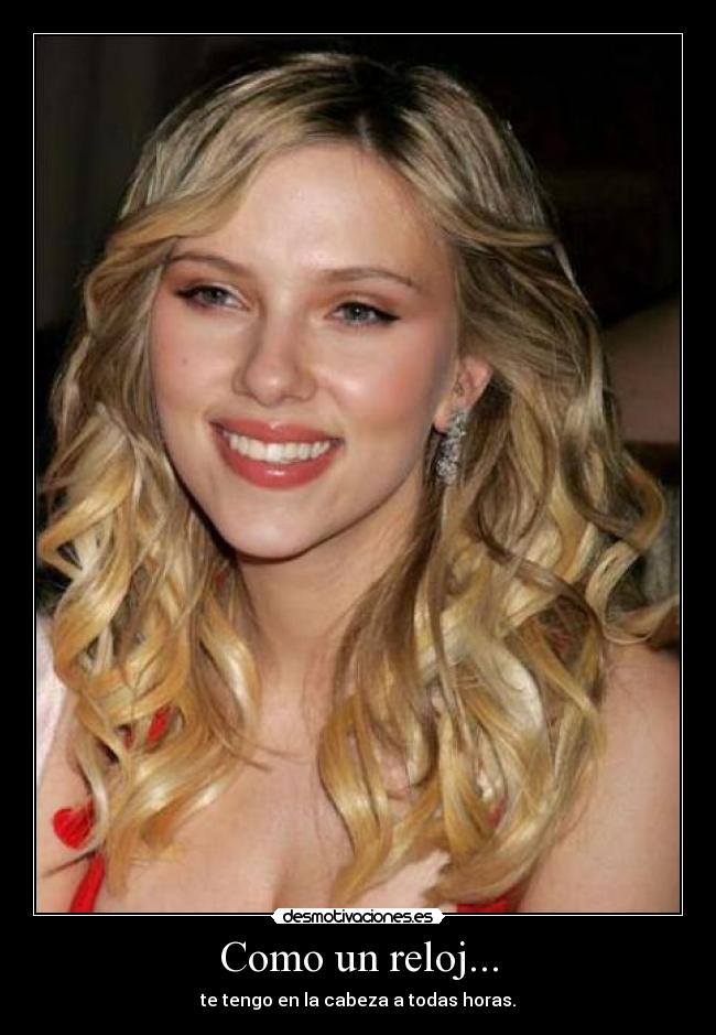 Como un reloj... - te tengo en la cabeza a todas horas.
