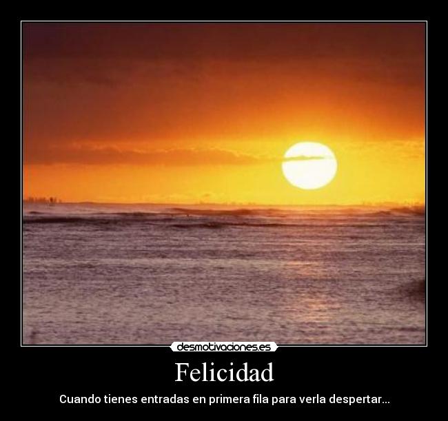 Felicidad - Cuando tienes entradas en primera fila para verla despertar...