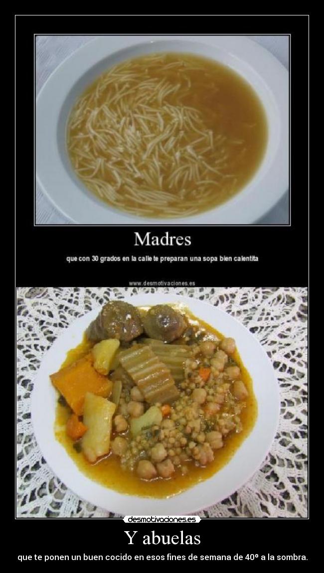 Y abuelas - que te ponen un buen cocido en esos fines de semana de 40º a la sombra.