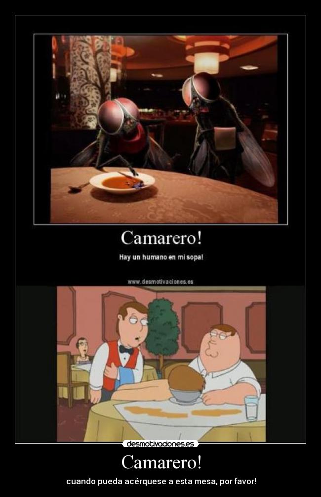 Camarero! - cuando pueda acérquese a esta mesa, por favor!