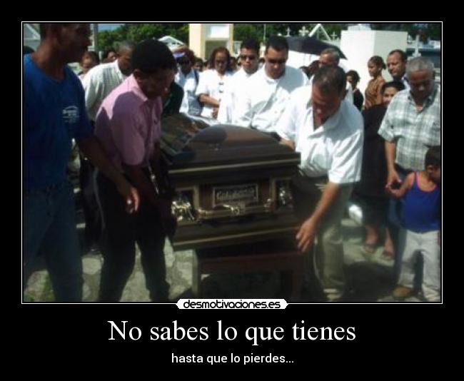 No sabes lo que tienes -