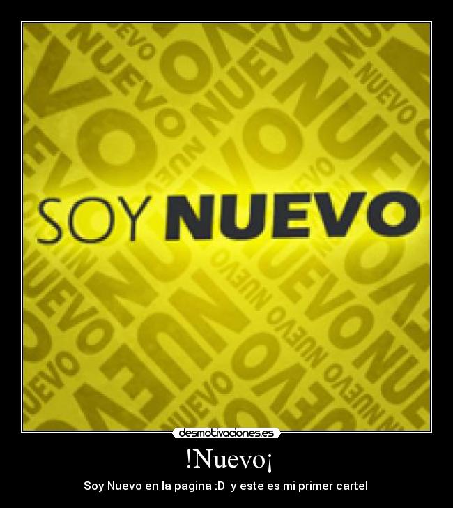 !Nuevo¡ - Soy Nuevo en la pagina :D y este es mi primer cartel