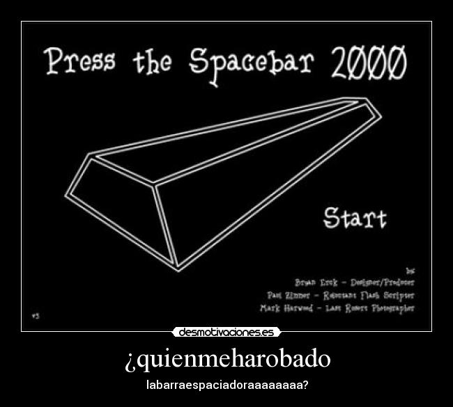 ¿quienmeharobado - labarraespaciadoraaaaaaaa?