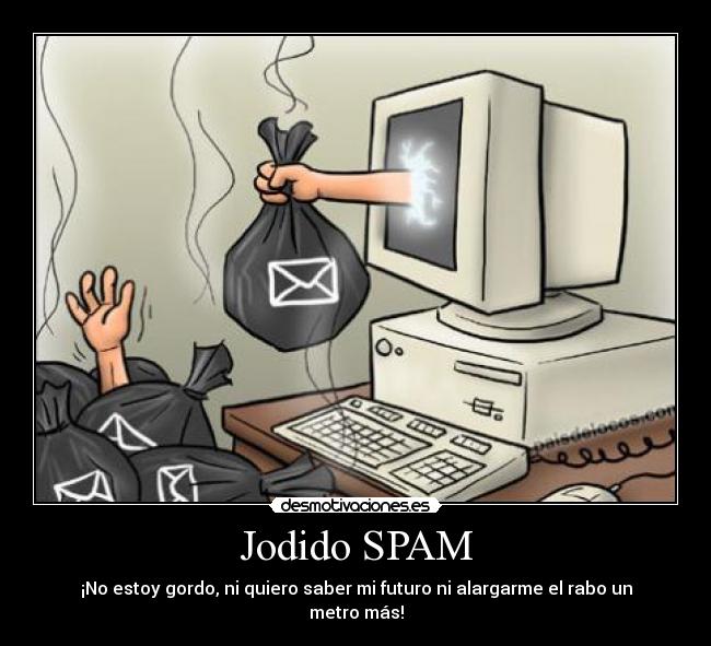 Jodido SPAM - ¡No estoy gordo, ni quiero saber mi futuro ni alargarme el rabo un metro más!