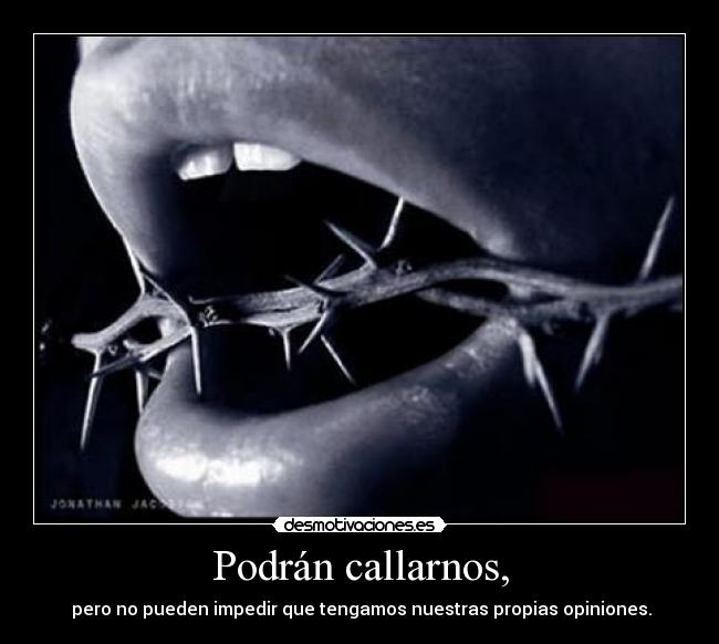 Podrán callarnos, -  pero no pueden impedir que tengamos nuestras propias opiniones.