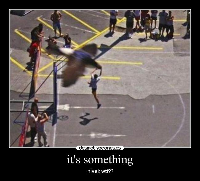 its something -