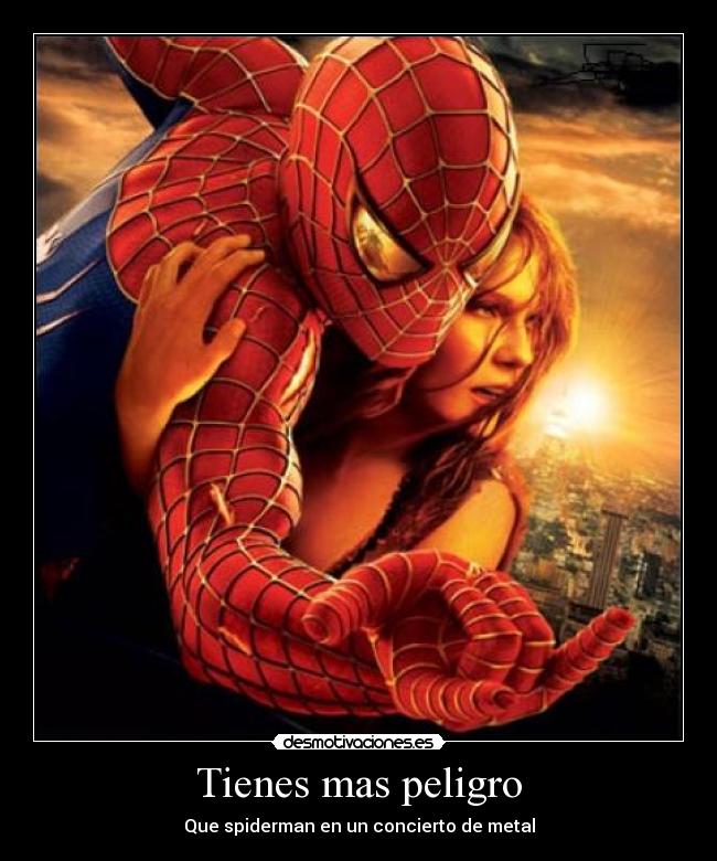 Tienes mas peligro -