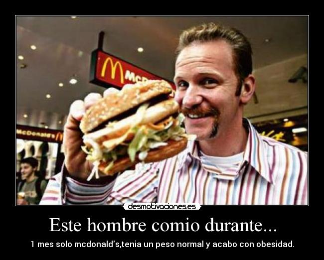 Este hombre comio durante... - 1 mes solo mcdonalds,tenia un peso normal y acabo con obesidad.