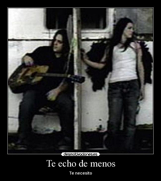 Te echo de menos - Te necesito