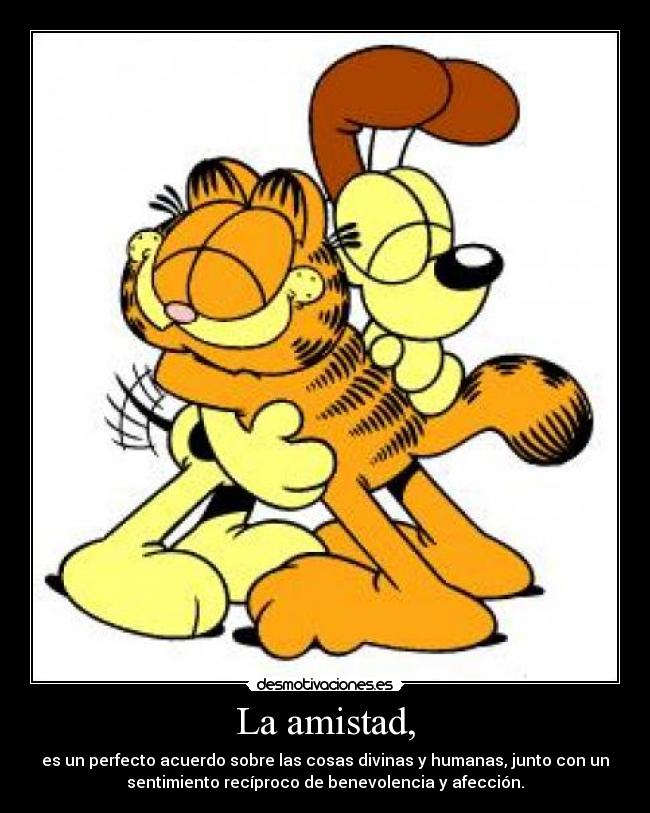 La amistad, - es un perfecto acuerdo sobre las cosas divinas y humanas, junto con un
sentimiento recíproco de benevolencia y afección.