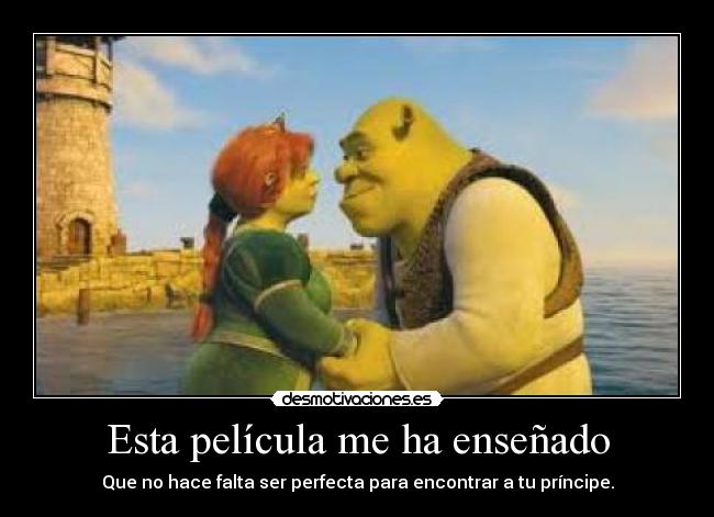 Esta película me ha enseñado - Que no hace falta ser perfecta para encontrar a tu príncipe.