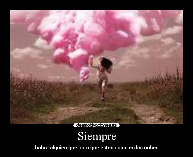 Siempre - habrá alguien que hará que estés como en las nubes