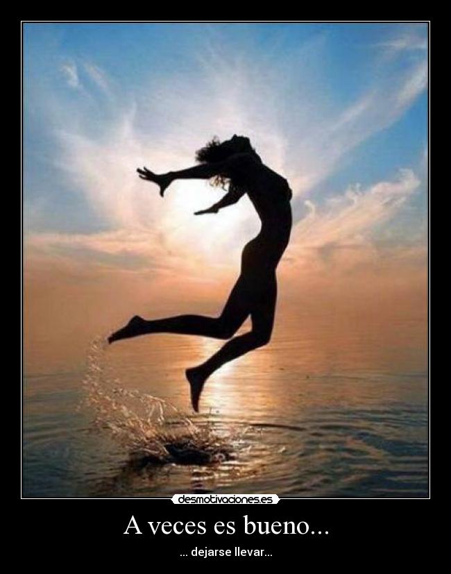 A veces es bueno... - ... dejarse llevar...