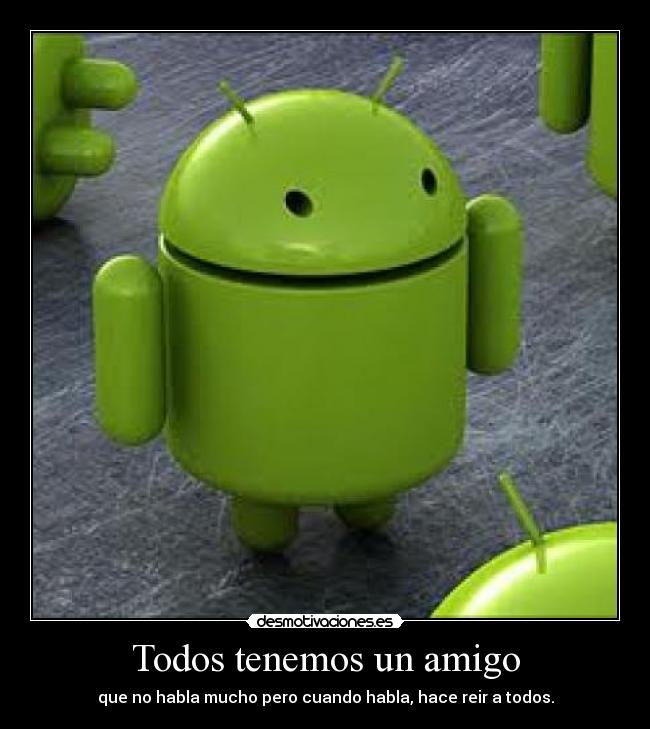 Todos tenemos un amigo - que no habla mucho pero cuando habla, hace reir a todos.