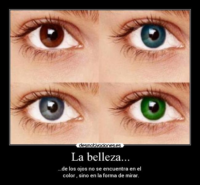 La belleza... - ...de los ojos no se encuentra en el 
 color , sino en la forma de mirar.