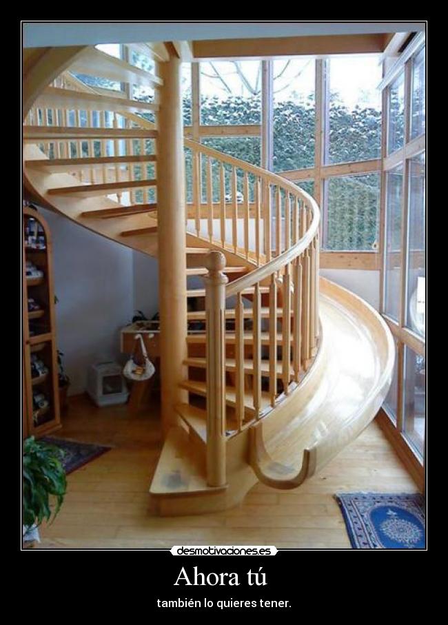 Ahora tú  - también lo quieres tener.
