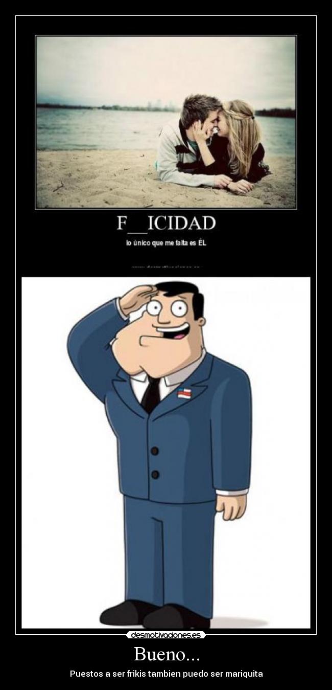 Bueno... - Puestos a ser frikis tambien puedo ser mariquita