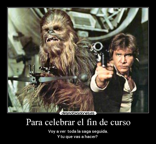Para celebrar el fin de curso - Voy a ver toda la saga seguida.
Y tu que vas a hacer?