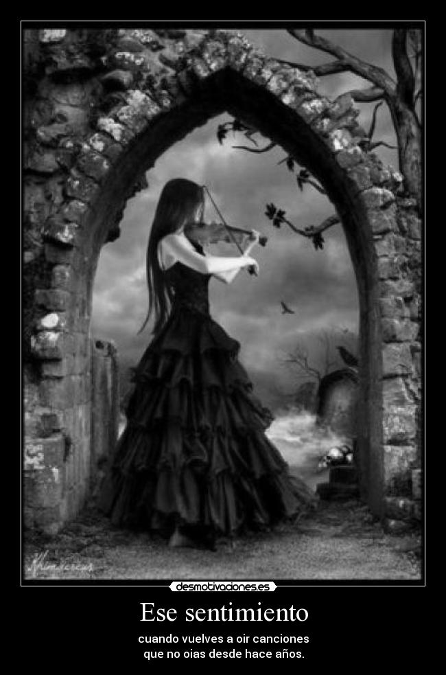 Ese sentimiento - cuando vuelves a oir canciones
que no oias desde hace años.