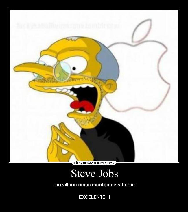 Steve Jobs - tan villano como montgomery burns
EXCELENTE!!!!