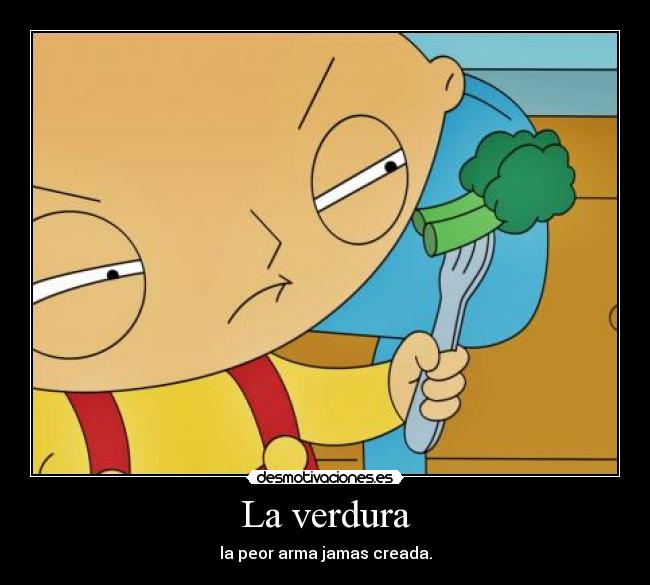 La verdura - la peor arma jamas creada.