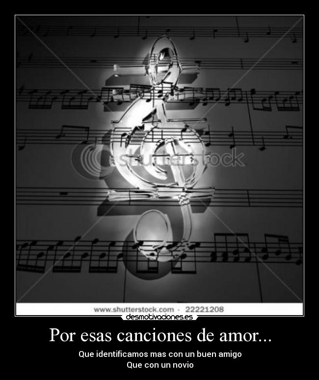 Por esas canciones de amor... - Que identificamos mas con un buen amigo
Que con un novio
