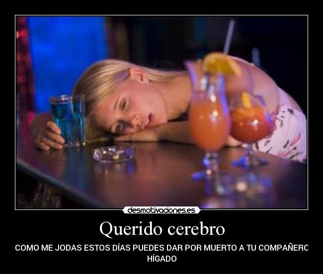 Querido cerebro - COMO ME JODAS ESTOS DÍAS PUEDES DAR POR MUERTO A TU COMPAÑERO
HÍGADO