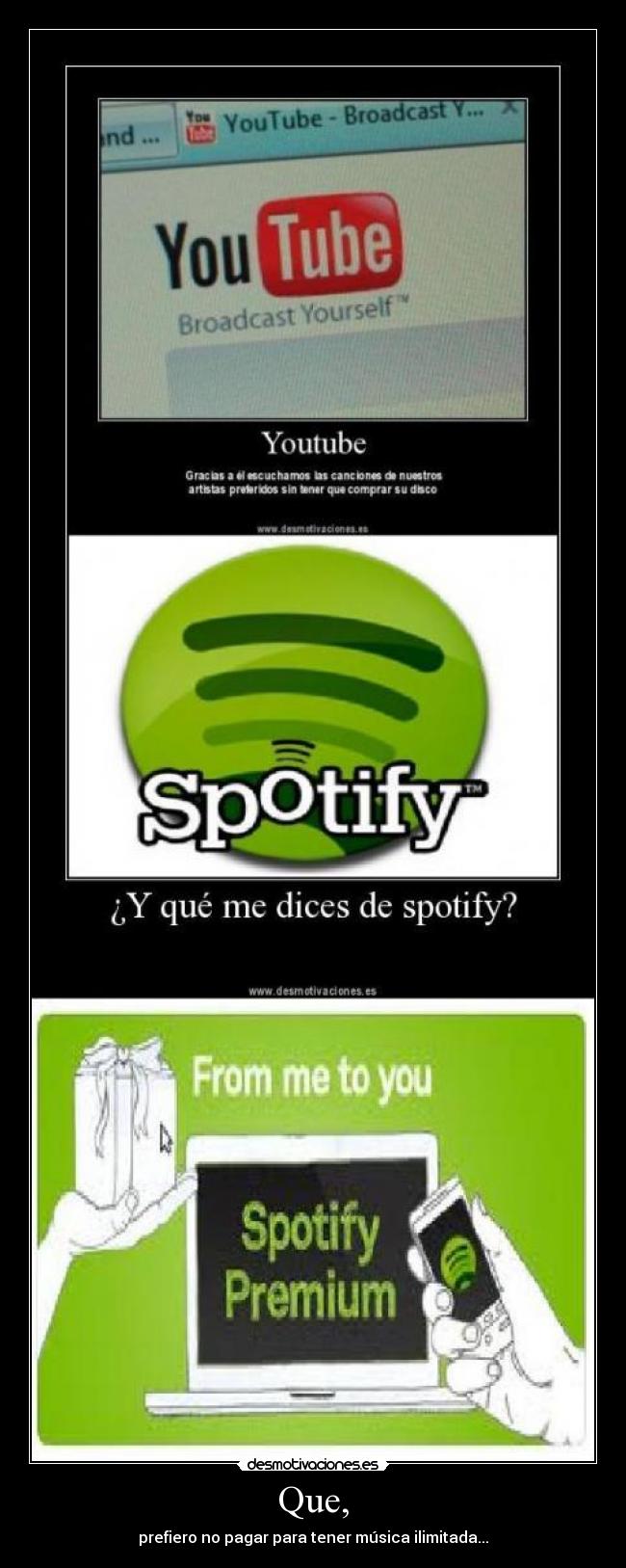 Que, - prefiero no pagar para tener música ilimitada...