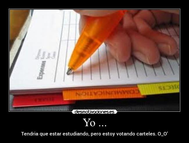 Yo ... - Tendria que estar estudiando, pero estoy votando carteles. O_O