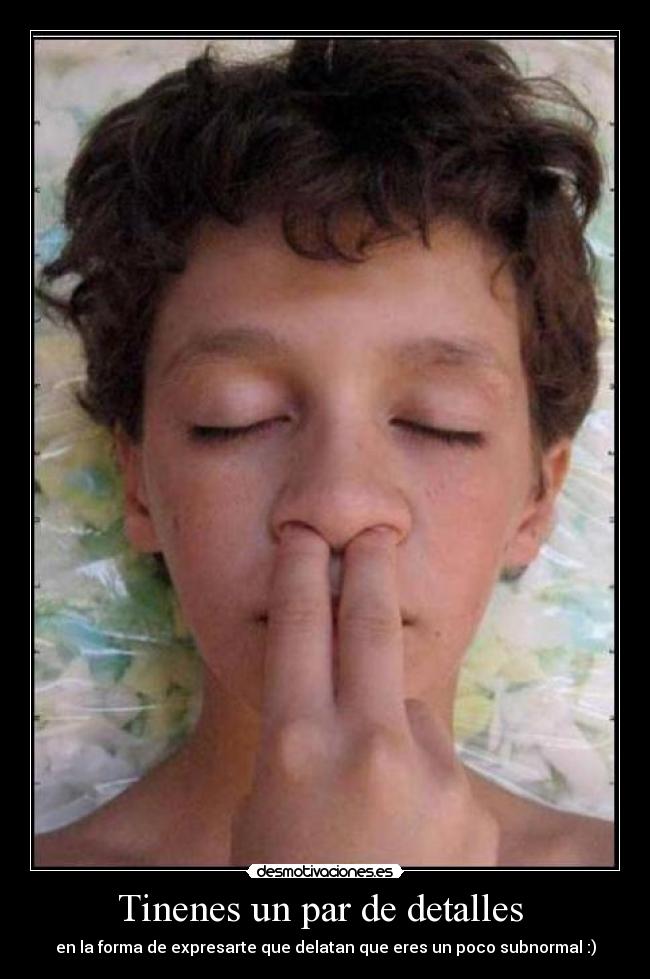 Tinenes un par de detalles -