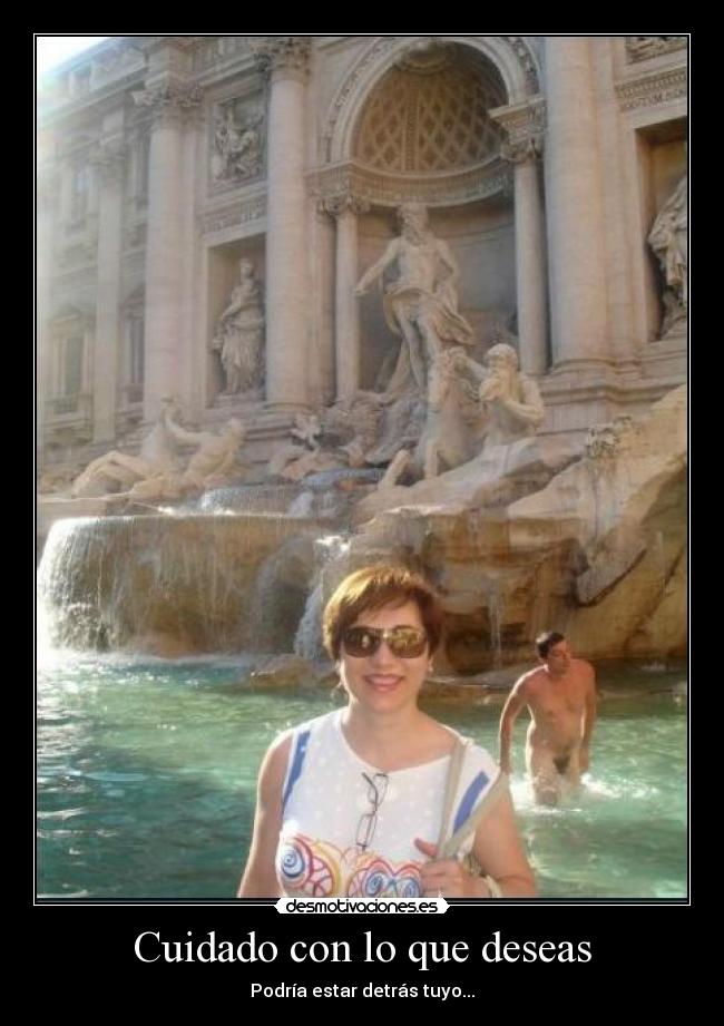 Cuidado con lo que deseas - Podría estar detrás tuyo...