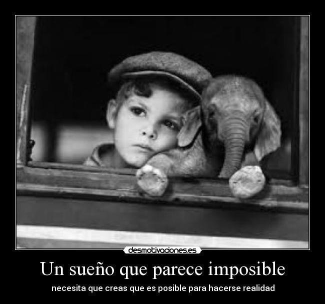 Un sueño que parece imposible - necesita que creas que es posible para hacerse realidad