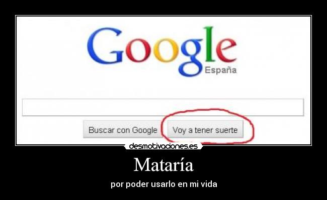 Mataría - por poder usarlo en mi vida