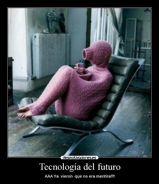 Tecnología del futuro - AAA Ya vieron que no era mentira!!!!
