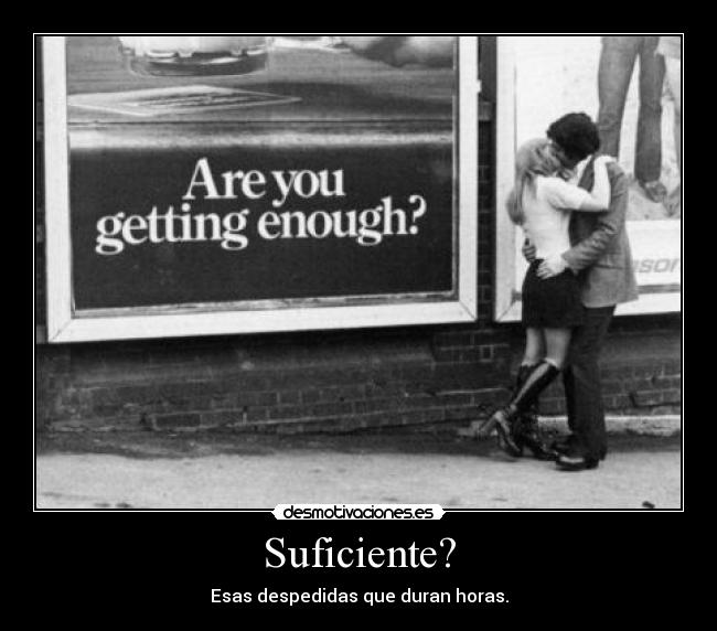 Suficiente? - Esas despedidas que duran horas.