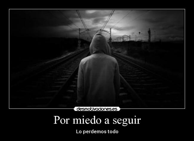Por miedo a seguir -