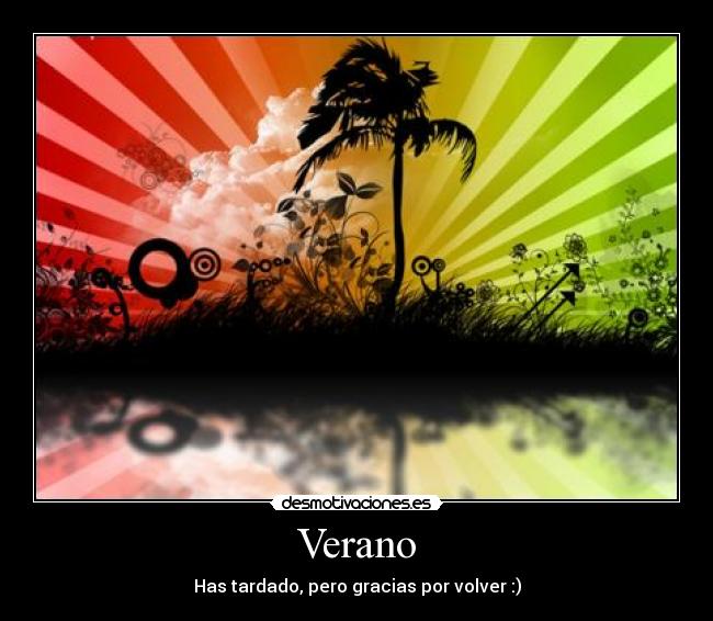 Verano - Has tardado, pero gracias por volver :)