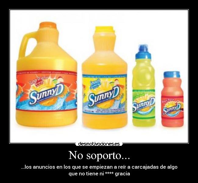 No soporto... - ...los anuncios en los que se empiezan a reír a carcajadas de algo
que no tiene ni **** gracia